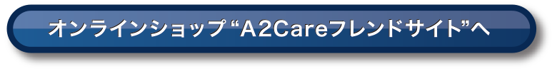 オンラインショップ“A2Careフレンドサイト”へ